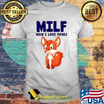 Fox MILF man I live foxes shirt