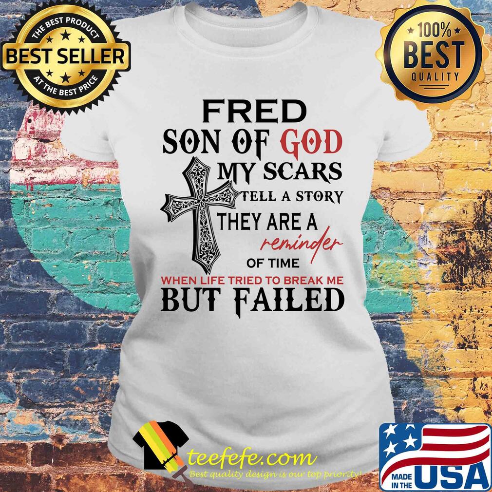 Fred son of god my scars tell a story they are a reminder of time s Laides tee Fred son of god my scars tell a story they are a reminder of time s Laides tee