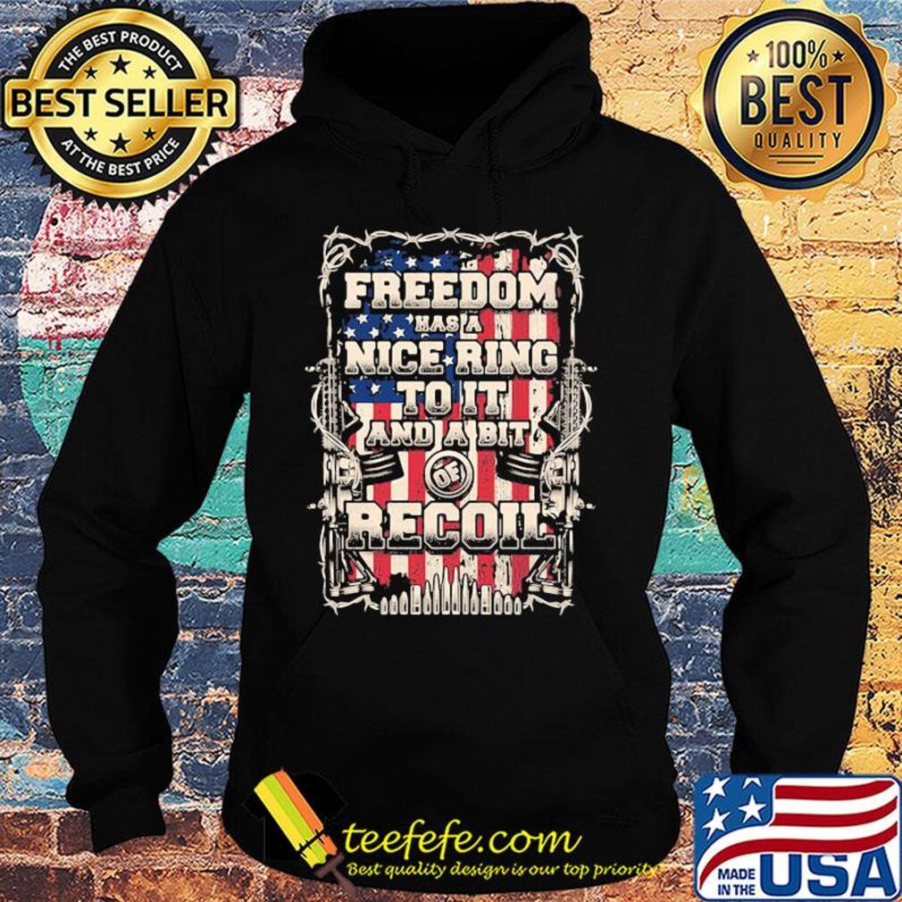 Freedom has a nice ring to it and a bit of recoil American flag veteran Independence day s Hoodie Freedom has a nice ring to it and a bit of recoil American flag veteran Independence day s Hoodie