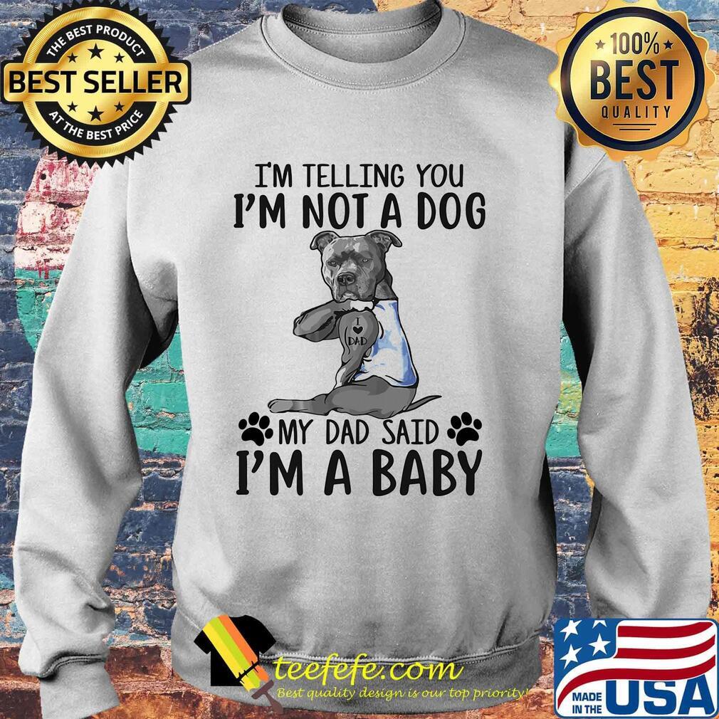 French bulldog i'm telling you i'm not a dog my dad said i'm a baby s Sweater French bulldog i'm telling you i'm not a dog my dad said i'm a baby s Sweater