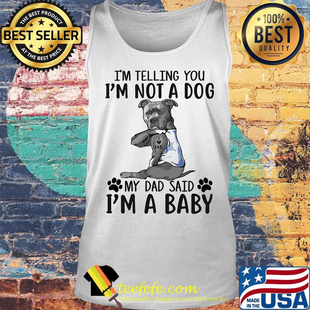 French bulldog i'm telling you i'm not a dog my dad said i'm a baby s Tank top French bulldog i'm telling you i'm not a dog my dad said i'm a baby s Tank top
