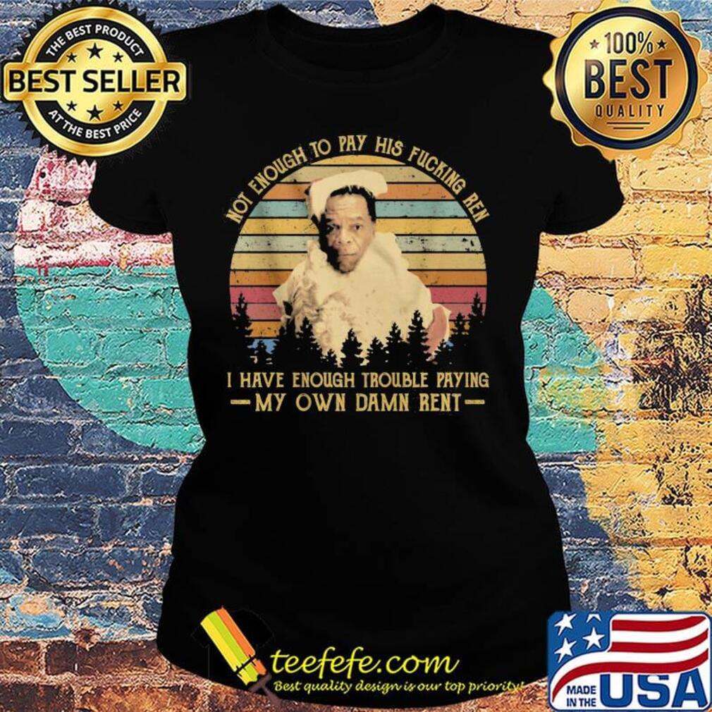 Friday after next john witherspoon not enough to pay his fucking ren i have enough trouble paying my own damn rent vintage retro s Ladies tee Friday after next john witherspoon not enough to pay his fucking ren i have enough trouble paying my own damn rent vintage retro s Ladies tee