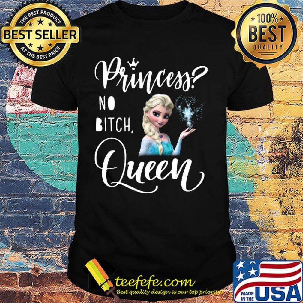 Frozen princess no bitch queen shirt