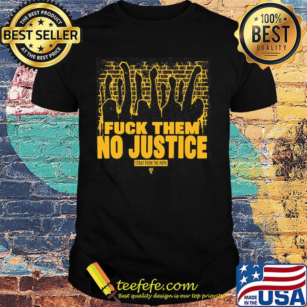 Fuck them no justice stray from the path shirt