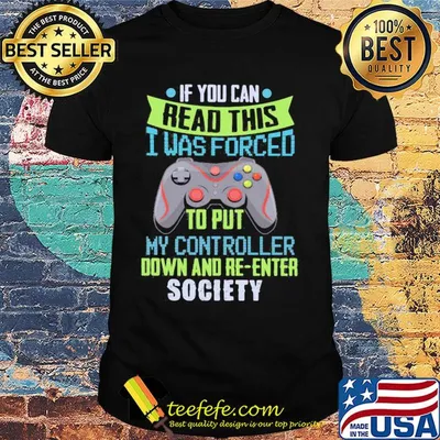 Game if you can read this i was forced to put my controller down and re-enter society shirt