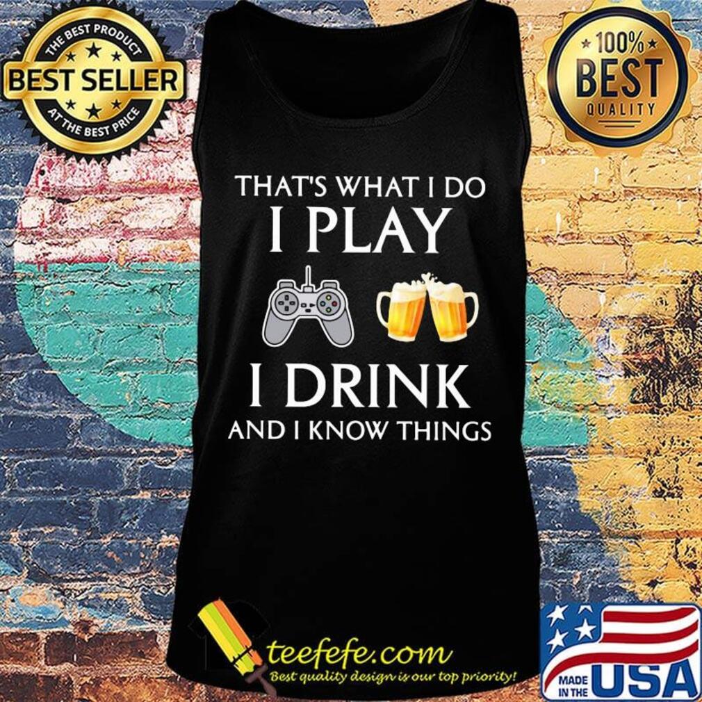 Game that's what i do i play i drink beer and i know things s Tank top Game that's what i do i play i drink beer and i know things s Tank top