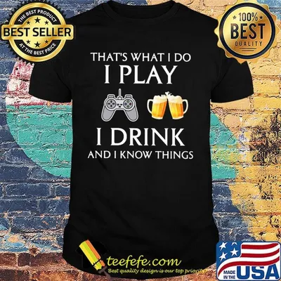 Game that's what i do i play i drink beer and i know things shirt