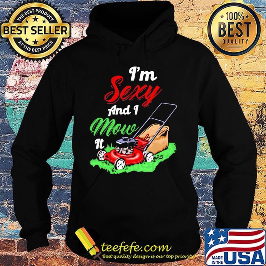 Garden i'm sexy and i mow it s Hoodie Garden i'm sexy and i mow it s Hoodie
