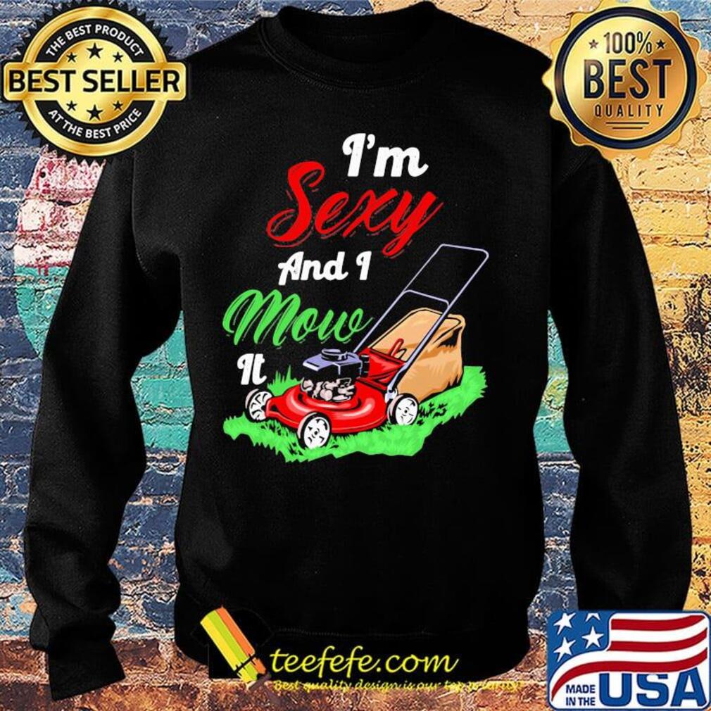 Garden i'm sexy and i mow it s Sweater Garden i'm sexy and i mow it s Sweater