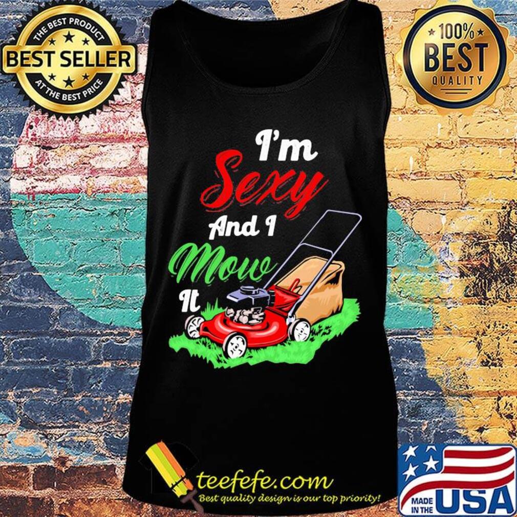 Garden i'm sexy and i mow it s Tank top Garden i'm sexy and i mow it s Tank top