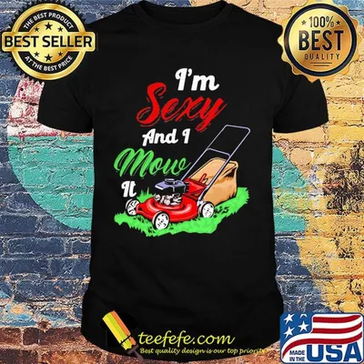 Garden i'm sexy and i mow it shirt