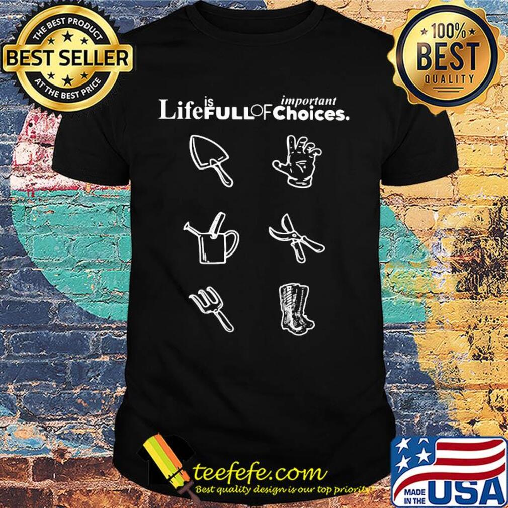 Garden life is full of important choices shirt Garden life is full of important choices shirt