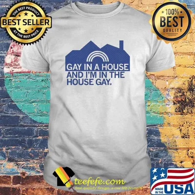 Gay in a house and I'm in the house gay shirt