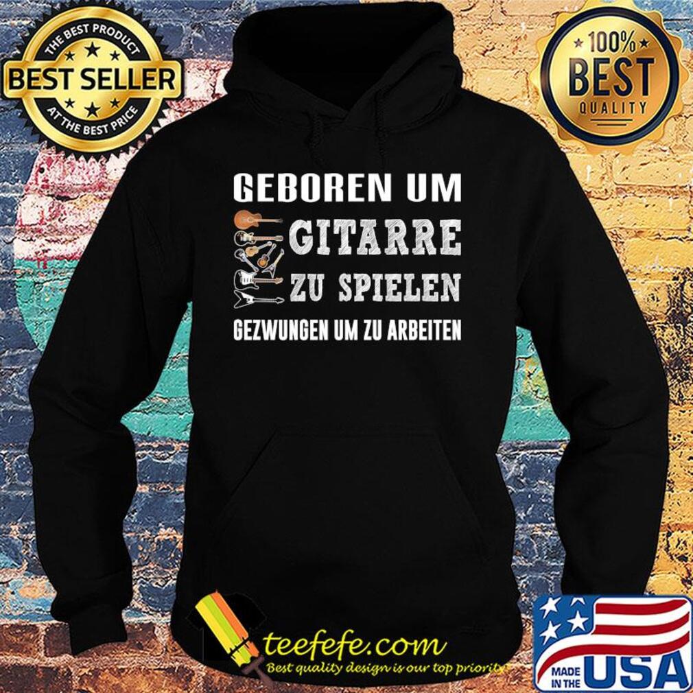 Geboren um gitarre zu spielen gezwungen um zu arbeiten s Hoodie Geboren um gitarre zu spielen gezwungen um zu arbeiten s Hoodie