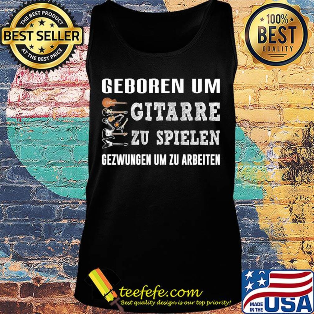 Geboren um gitarre zu spielen gezwungen um zu arbeiten s Tank top Geboren um gitarre zu spielen gezwungen um zu arbeiten s Tank top