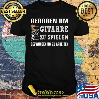 Geboren um gitarre zu spielen gezwungen um zu arbeiten shirt