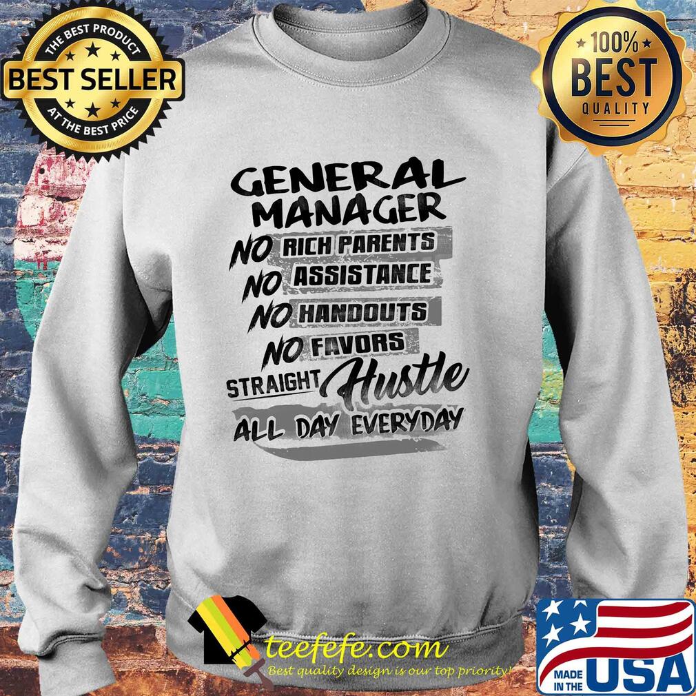 General manager no rich parents no assistance no handouts no favors straight hustle all day everyday s Sweater General manager no rich parents no assistance no handouts no favors straight hustle all day everyday s Sweater