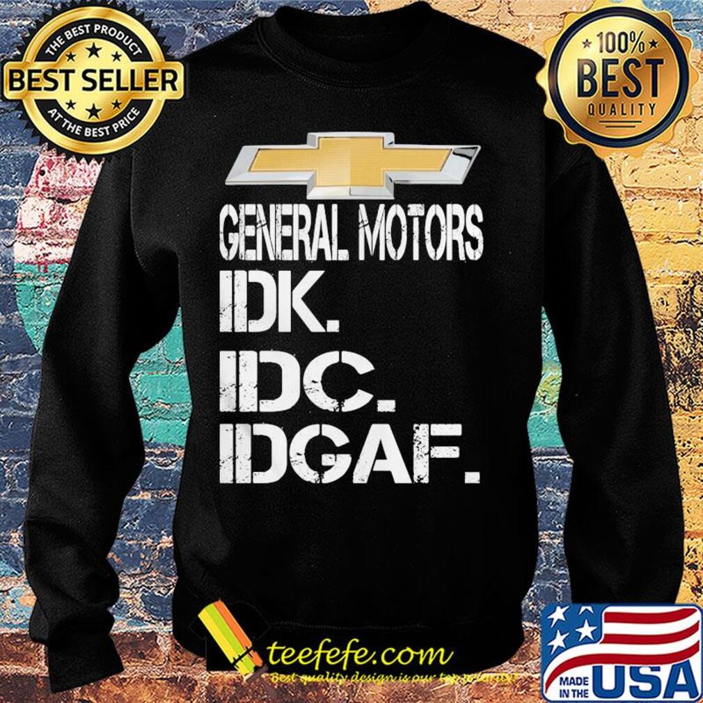 General motors idk idc idgaf s Sweater General motors idk idc idgaf s Sweater