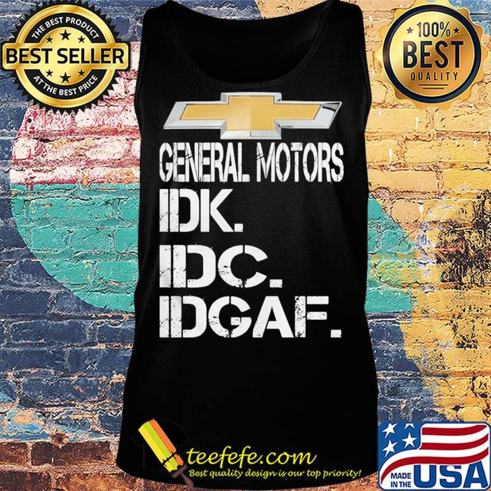 General motors idk idc idgaf s Tank top General motors idk idc idgaf s Tank top