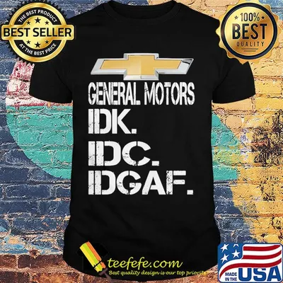 General motors idk idc idgaf shirt