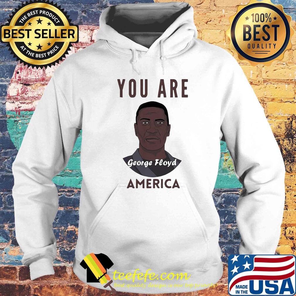 George floyd you are america art s Hoodie George floyd you are america art s Hoodie