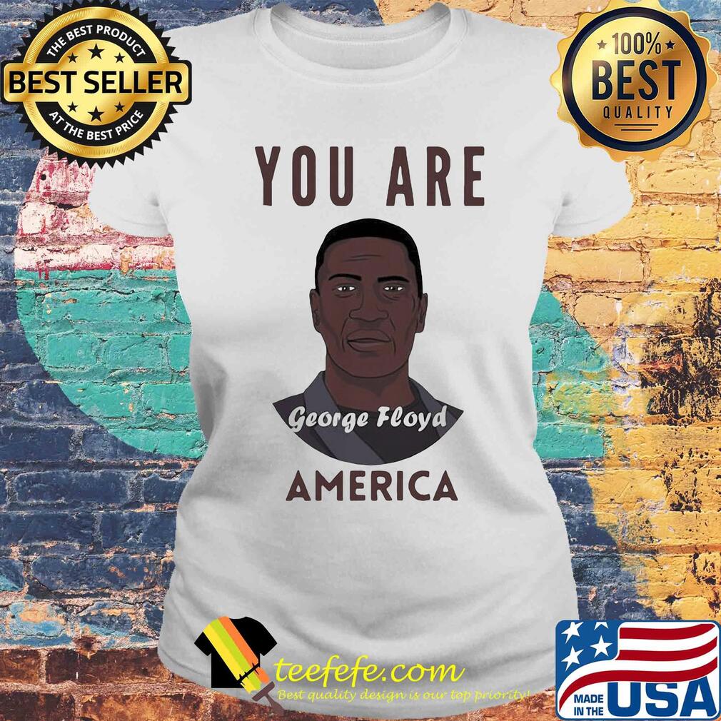 George floyd you are america art s Laides tee George floyd you are america art s Laides tee