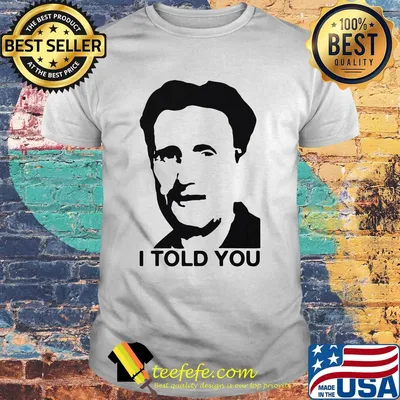 George orwell I told you shirt