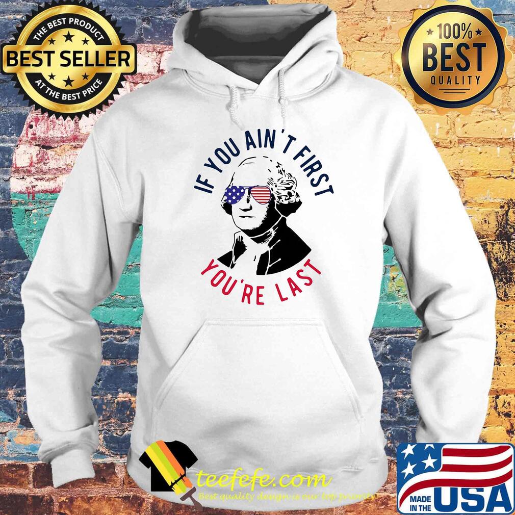 George sloshington if you ain't first you're last american flag independence day s Hoodie George sloshington if you ain't first you're last american flag independence day s Hoodie