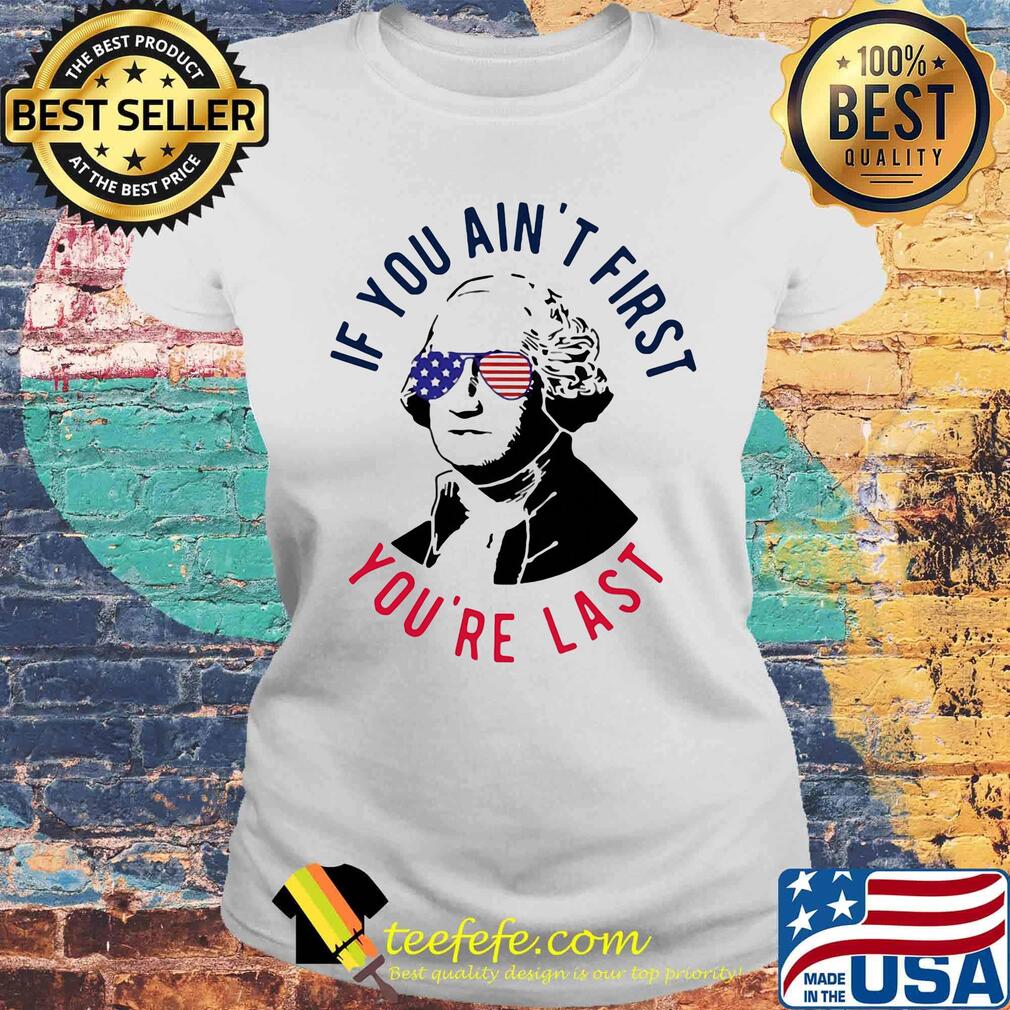 George sloshington if you ain't first you're last american flag independence day s Laides tee George sloshington if you ain't first you're last american flag independence day s Laides tee