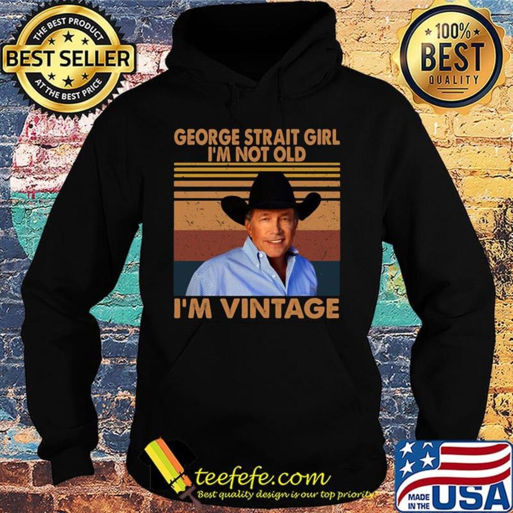 George strait girl i'm not old i'm vintage retro s Hoodie George strait girl i'm not old i'm vintage retro s Hoodie