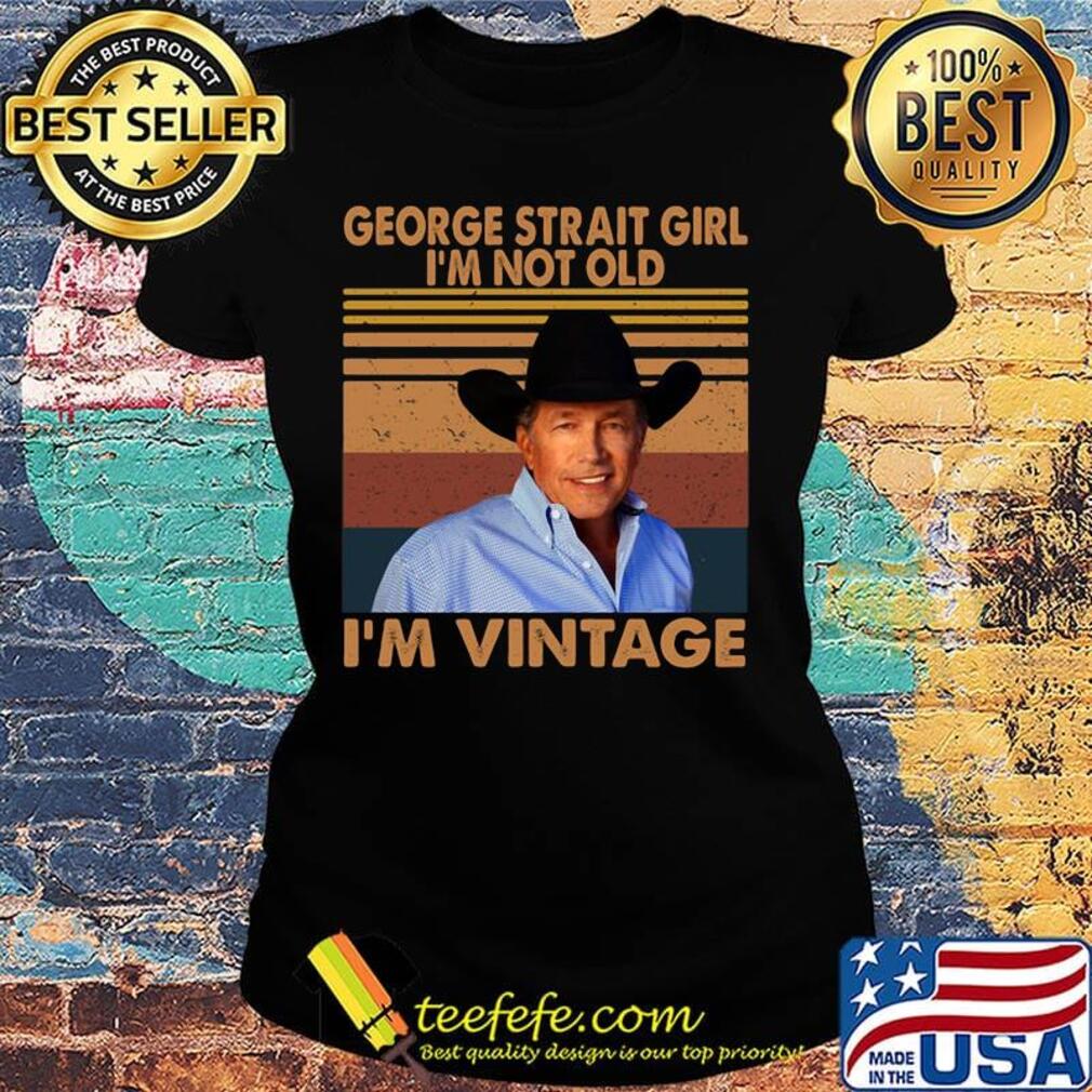 George strait girl i'm not old i'm vintage retro s Ladies tee George strait girl i'm not old i'm vintage retro s Ladies tee
