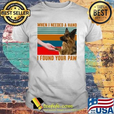 German shepherd when i needed a hand i found your paw vintage retro shirt