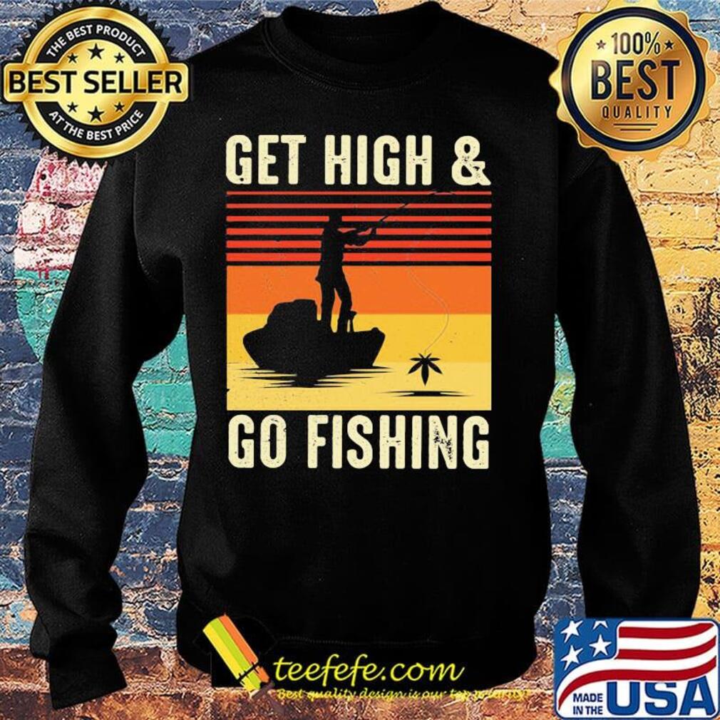 Get High And Go Fishing Vintage Retro Shirt Sweater Get High And Go Fishing Vintage Retro Shirt Sweater