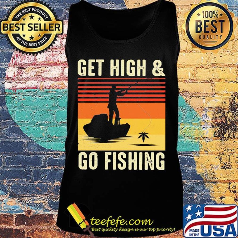 Get High And Go Fishing Vintage Retro Shirt Tank top Get High And Go Fishing Vintage Retro Shirt Tank top