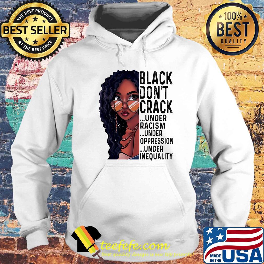 Girl black don't crack under racism under oppression under inequality s Hoodie Girl black don't crack under racism under oppression under inequality s Hoodie