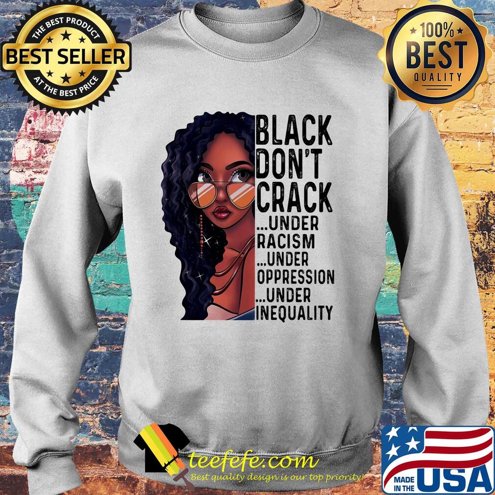 Girl black don't crack under racism under oppression under inequality s Sweater Girl black don't crack under racism under oppression under inequality s Sweater