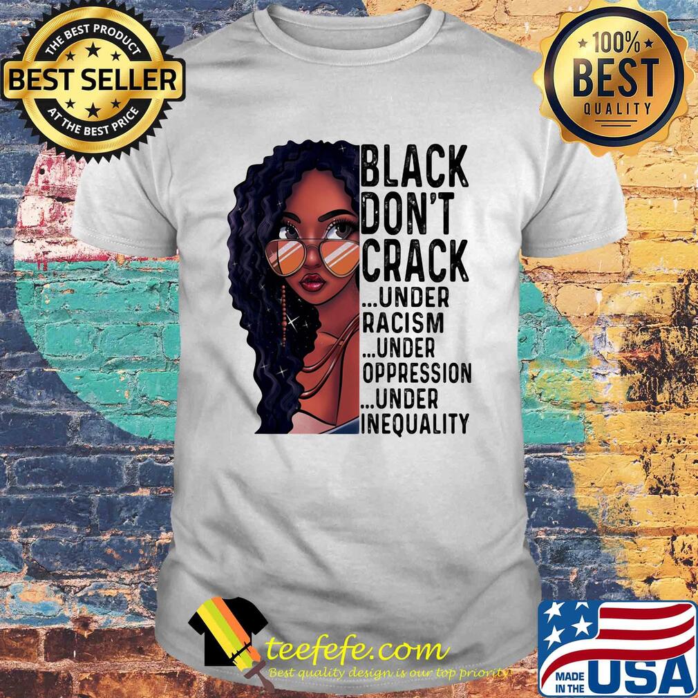 Girl black don't crack under racism under oppression under inequality shirt Girl black don't crack under racism under oppression under inequality shirt
