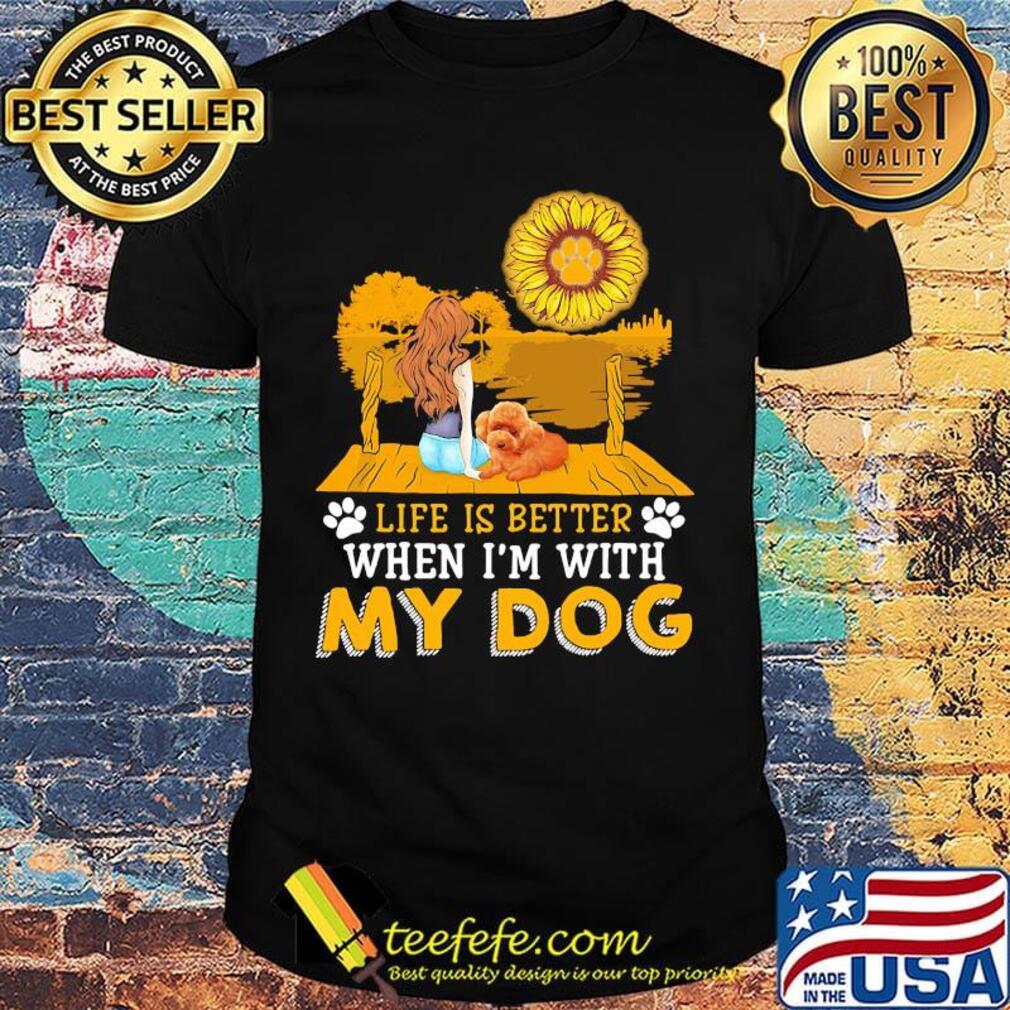 Girl life is better when i'm my paw dog sunflower shirt