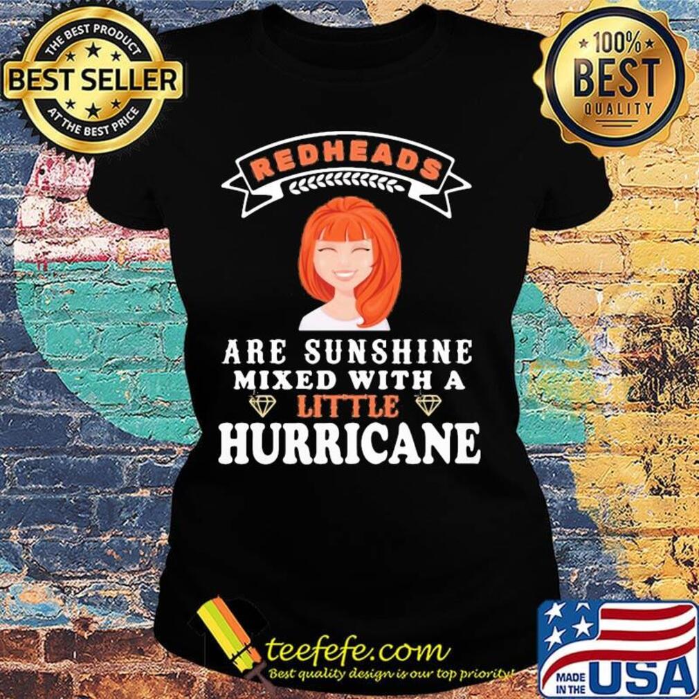 Girl redheads are sunshine mixed with a little hurricane s Ladies tee Girl redheads are sunshine mixed with a little hurricane s Ladies tee