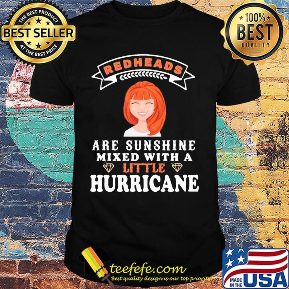 Girl redheads are sunshine mixed with a little hurricane shirt Girl redheads are sunshine mixed with a little hurricane shirt