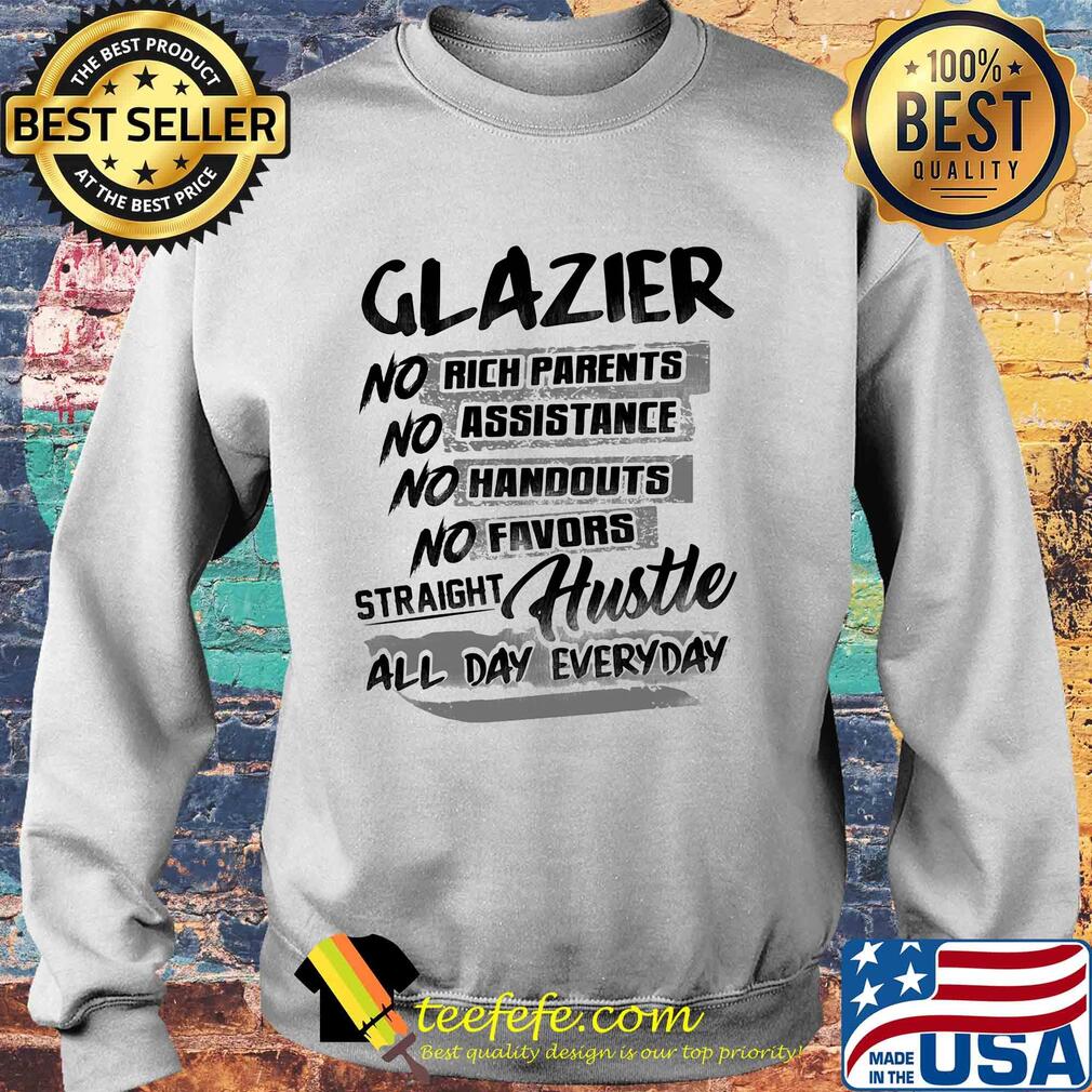 Glazier no rich parents no assistance no handouts no favors straight hustle all day everyday s Sweater Glazier no rich parents no assistance no handouts no favors straight hustle all day everyday s Sweater