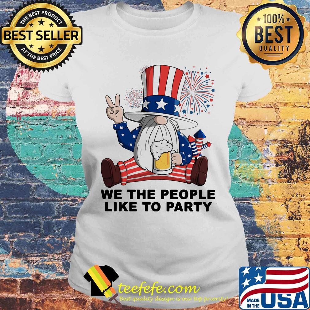 Gnomes drinking beer we the people like to party firework american independence day s Laides tee Gnomes drinking beer we the people like to party firework american independence day s Laides tee