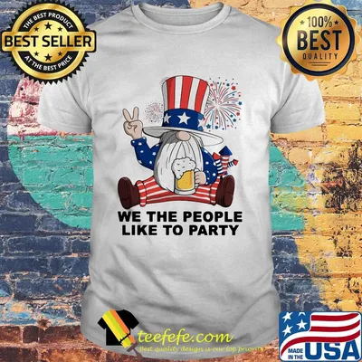 Gnomes drinking beer we the people like to party firework american independence day shirt
