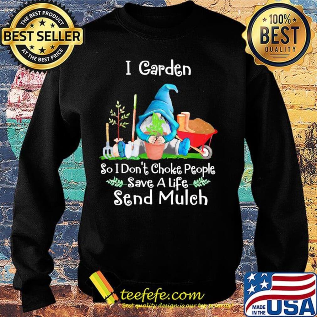 Gnomes i garden so i don't choke people save a life send mulch s Sweater Gnomes i garden so i don't choke people save a life send mulch s Sweater