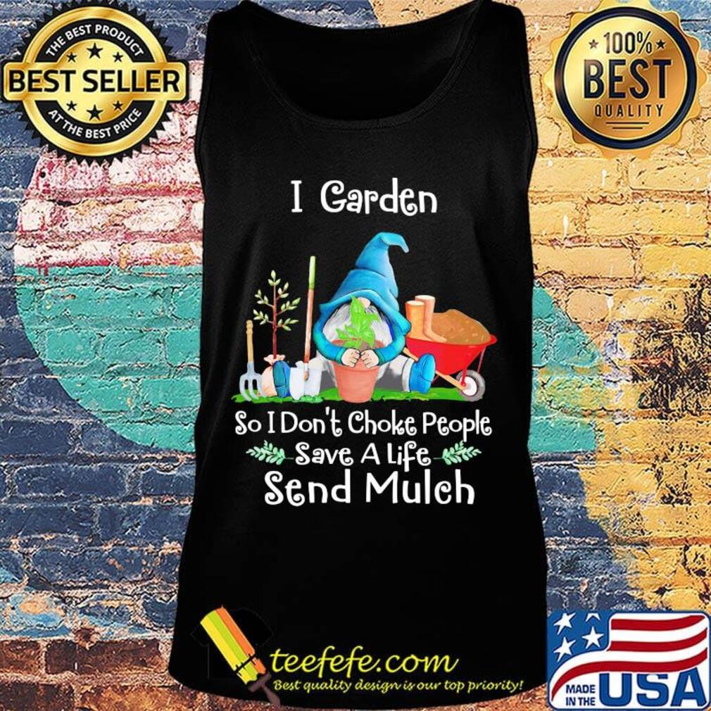 Gnomes i garden so i don't choke people save a life send mulch s Tank top Gnomes i garden so i don't choke people save a life send mulch s Tank top