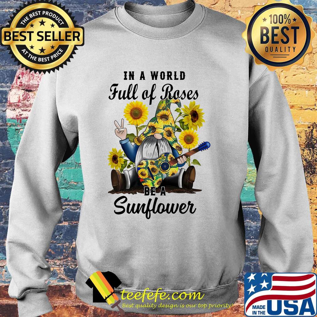 Gnomes in a world full of roses be a sunflower s Sweater Gnomes in a world full of roses be a sunflower s Sweater
