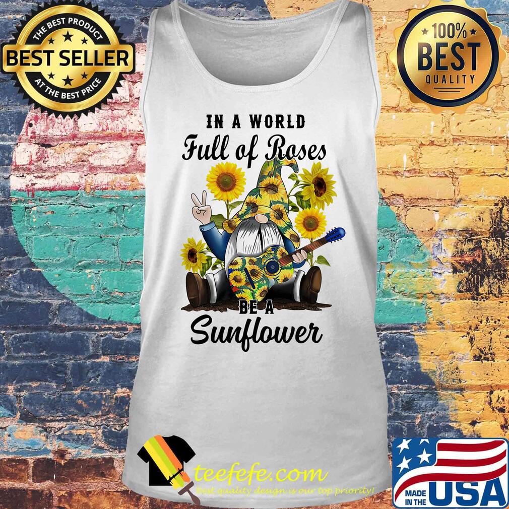Gnomes in a world full of roses be a sunflower s Tank top Gnomes in a world full of roses be a sunflower s Tank top