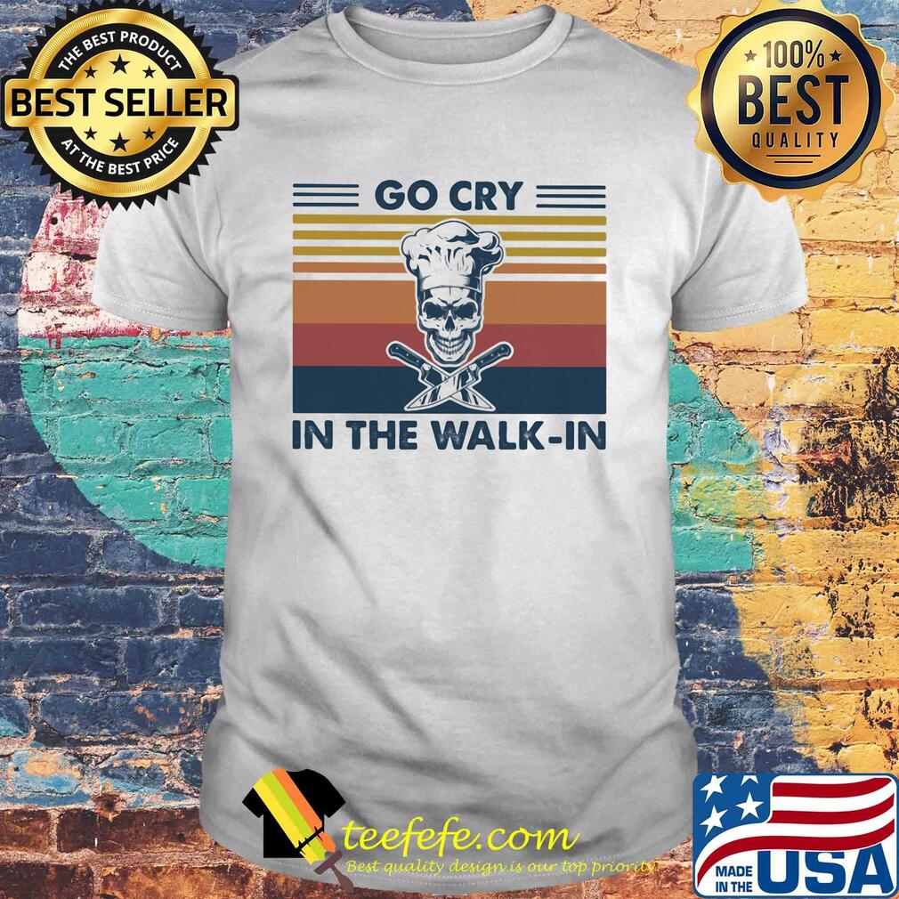 Go cry in the walk-in skull vintage retro shirt