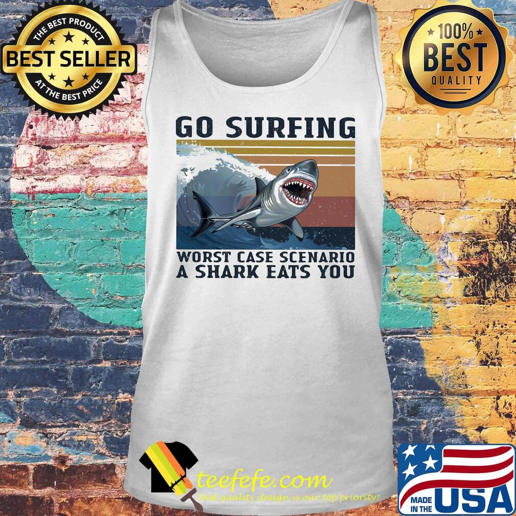 Go surfing worst case scenario a shark eats you vintage retro s Tank top Go surfing worst case scenario a shark eats you vintage retro s Tank top