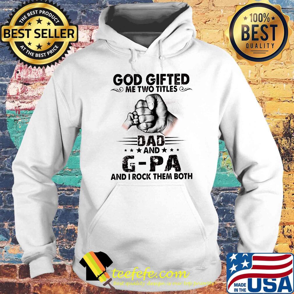 God gifted me two titles dad and g-pa and i rock them both happy father's day stars s Hoodie God gifted me two titles dad and g-pa and i rock them both happy father's day stars s Hoodie